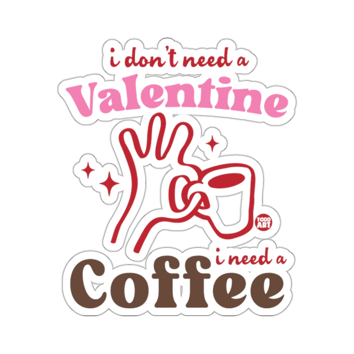 I dont need a Valentine I need a Coffee 