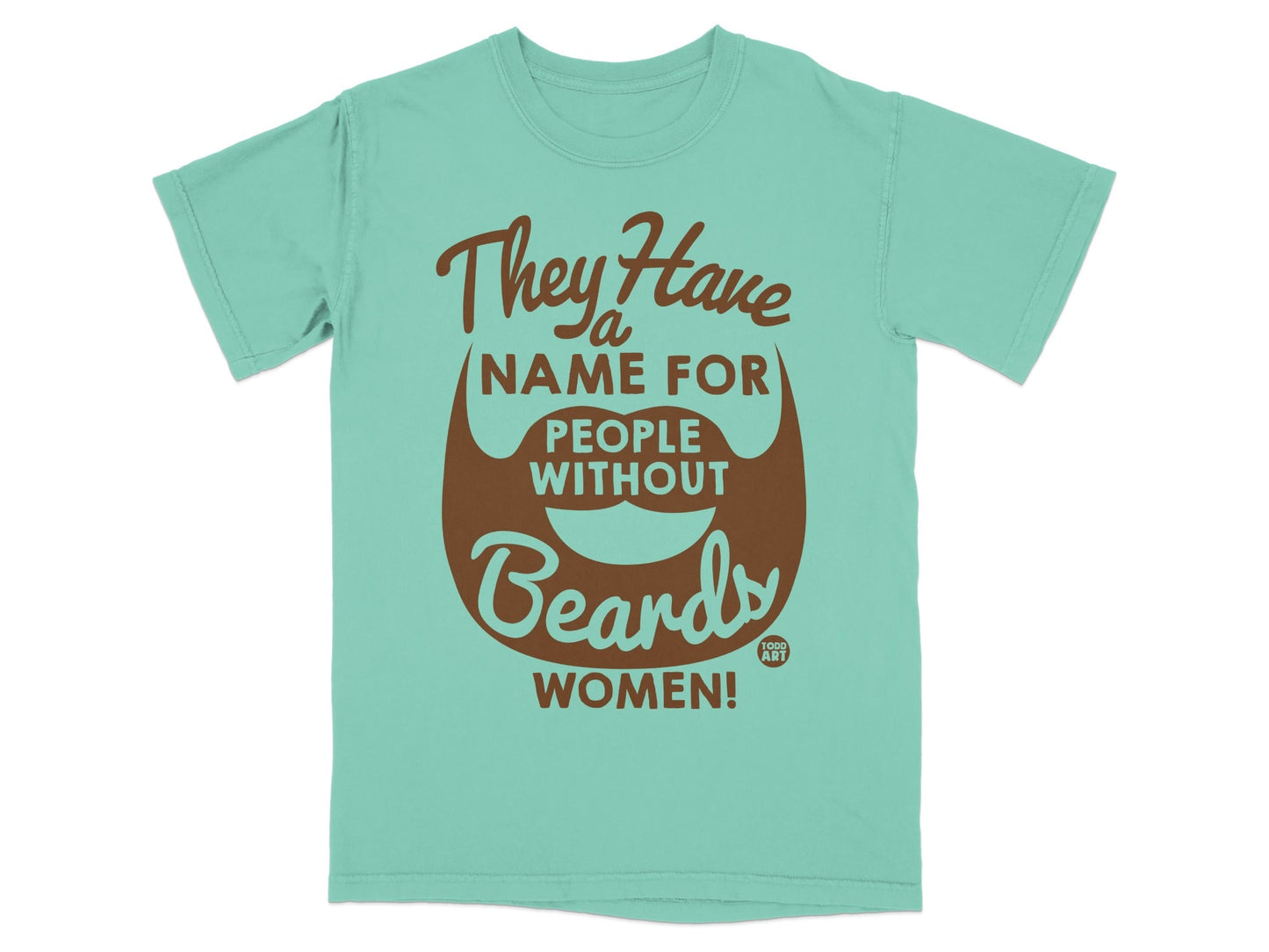 Mint t-shirt with "They Have a Name for People Without Beards WOMEN!" text.