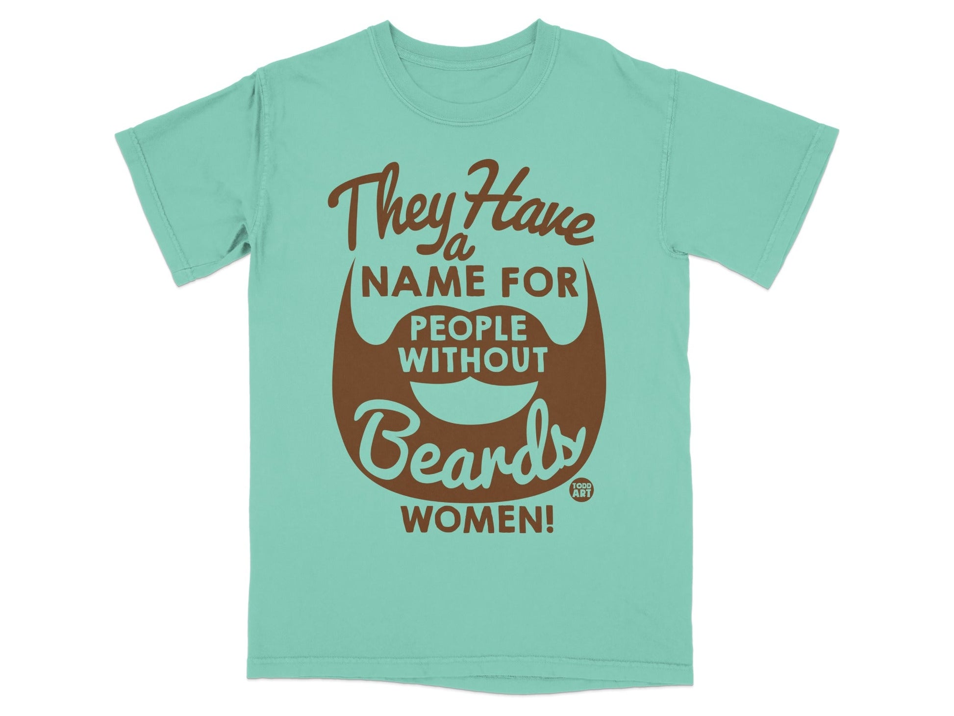 Mint t-shirt with "They Have a Name for People Without Beards WOMEN!" text.