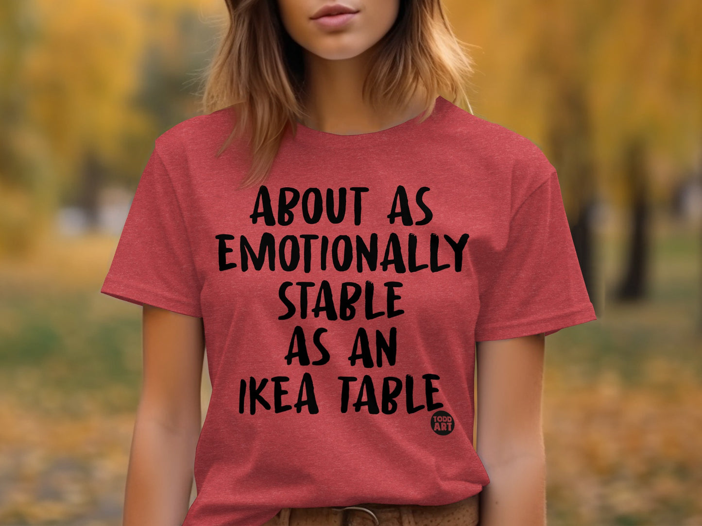 About As Emotionally Stable As An Ikea Table Shirt