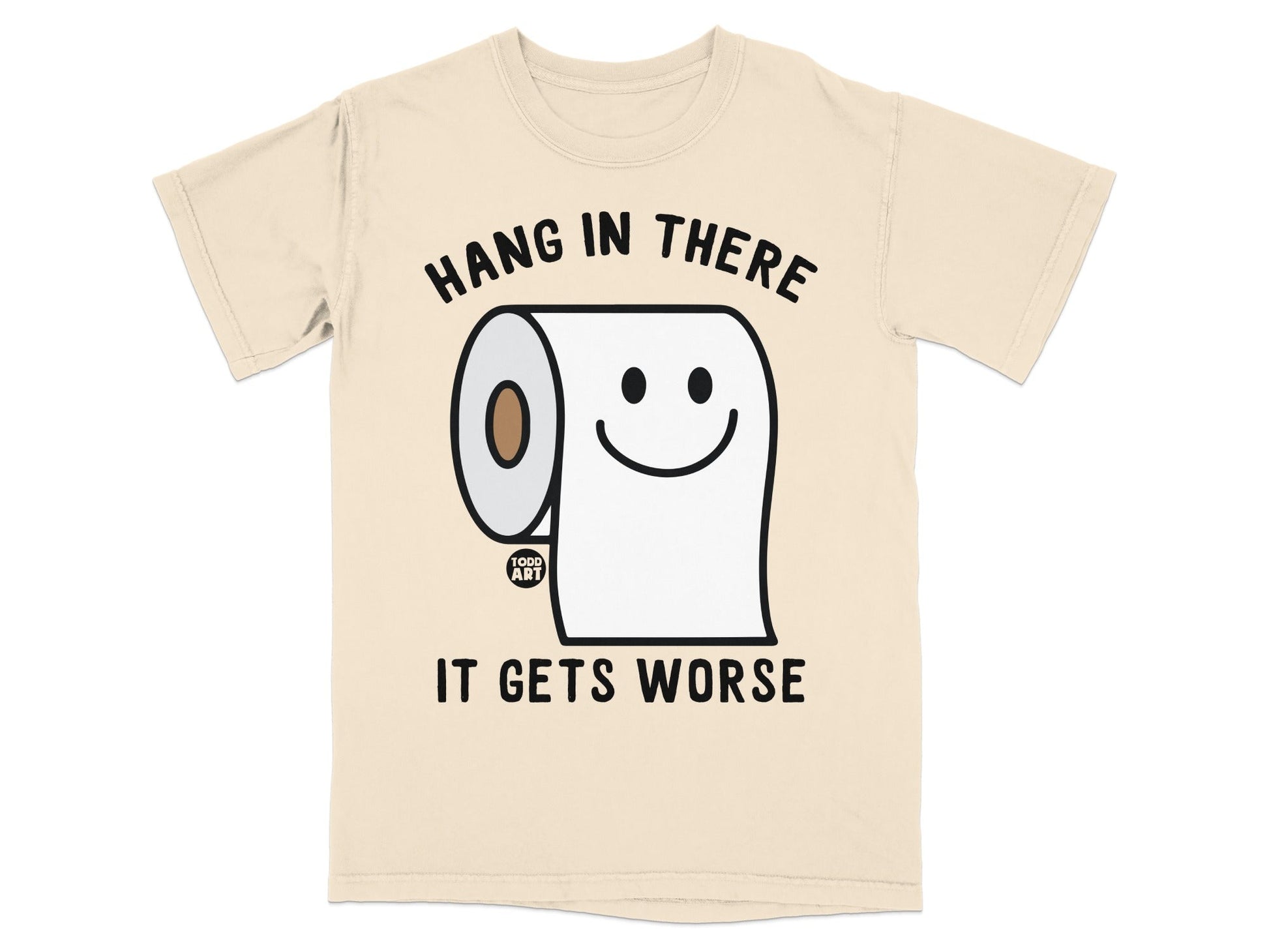 Cream t-shirt with a smiling roll of toilet paper and text "HANG IN THERE IT GETS WORSE".