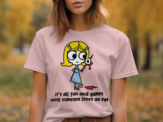 Fun and Games Until Someone Loses an Eye T-Shirt