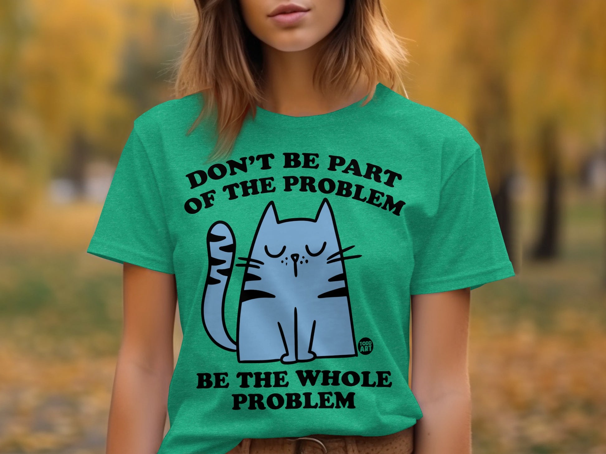 Don't Be Part of the Problem Be the Whole Problem T-Shirt