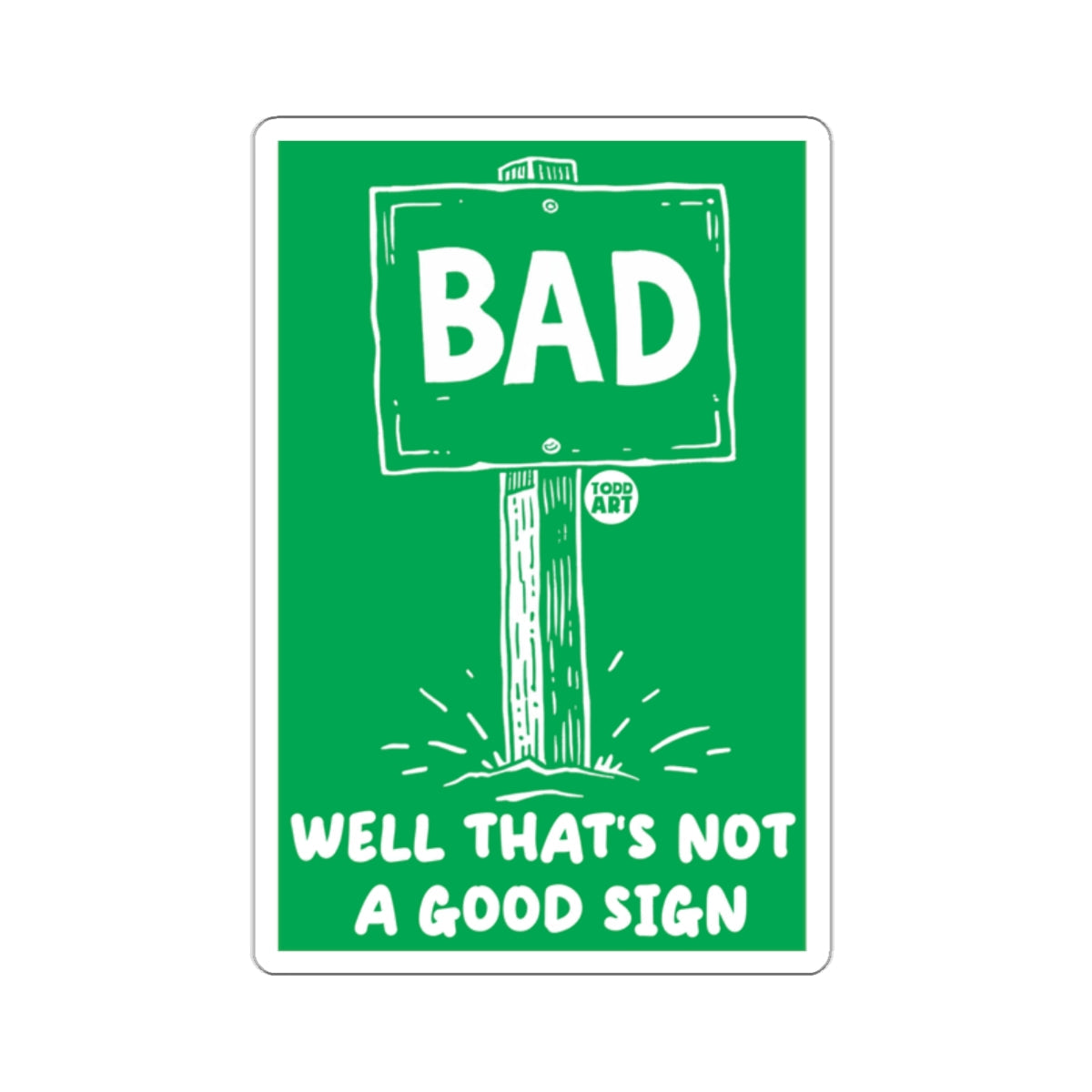 BAD Well Thats Not A Good Sign Todd Art 
