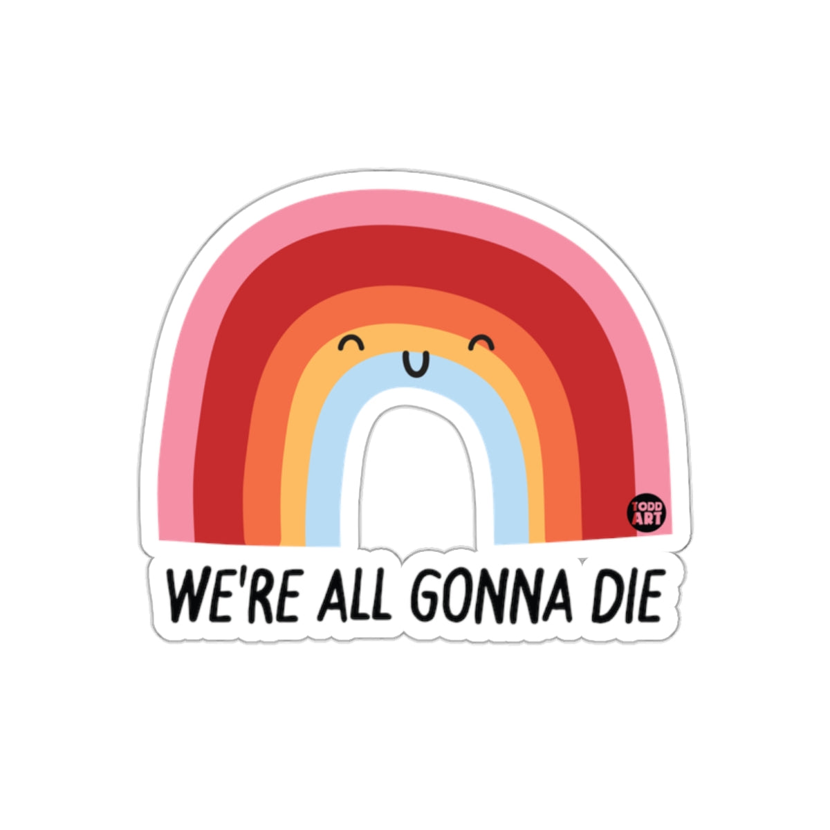 Happy Rainbow We're All Gonna Die Sticker