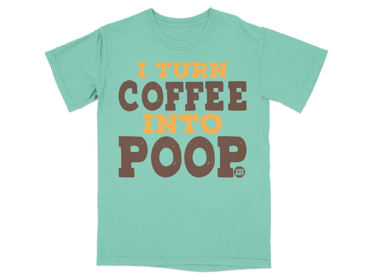 T-shirt with "I turn coffee into poop" text in brown and orange.