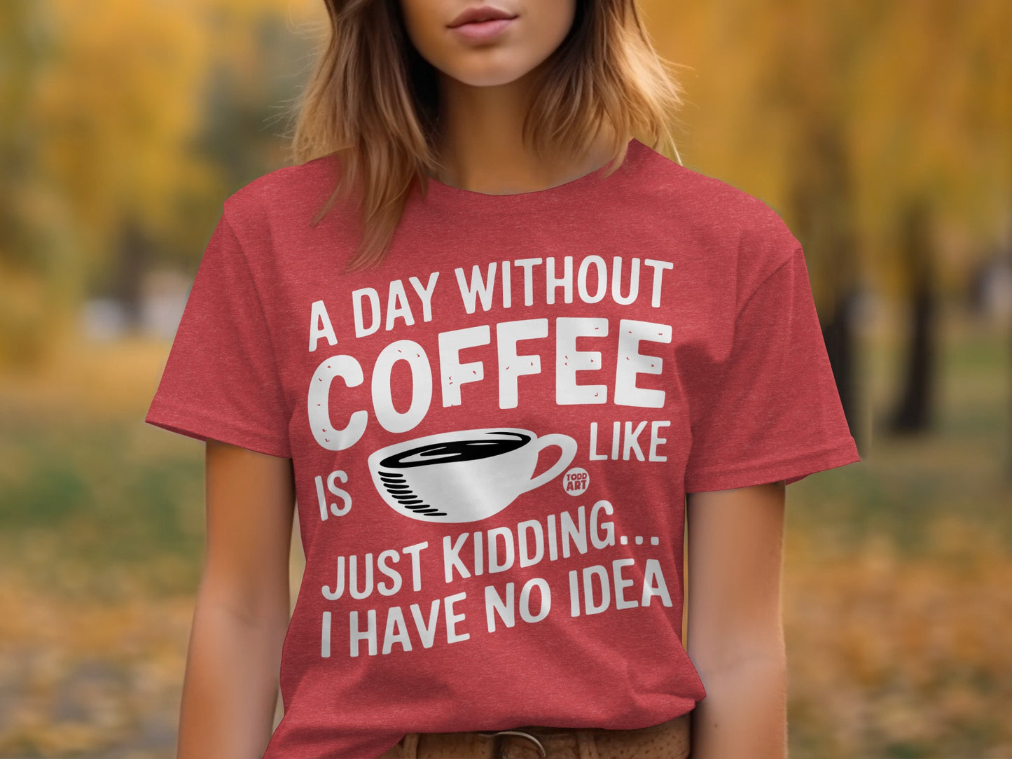 A Day Without Coffee is Like Just Kidding Graphic Tee