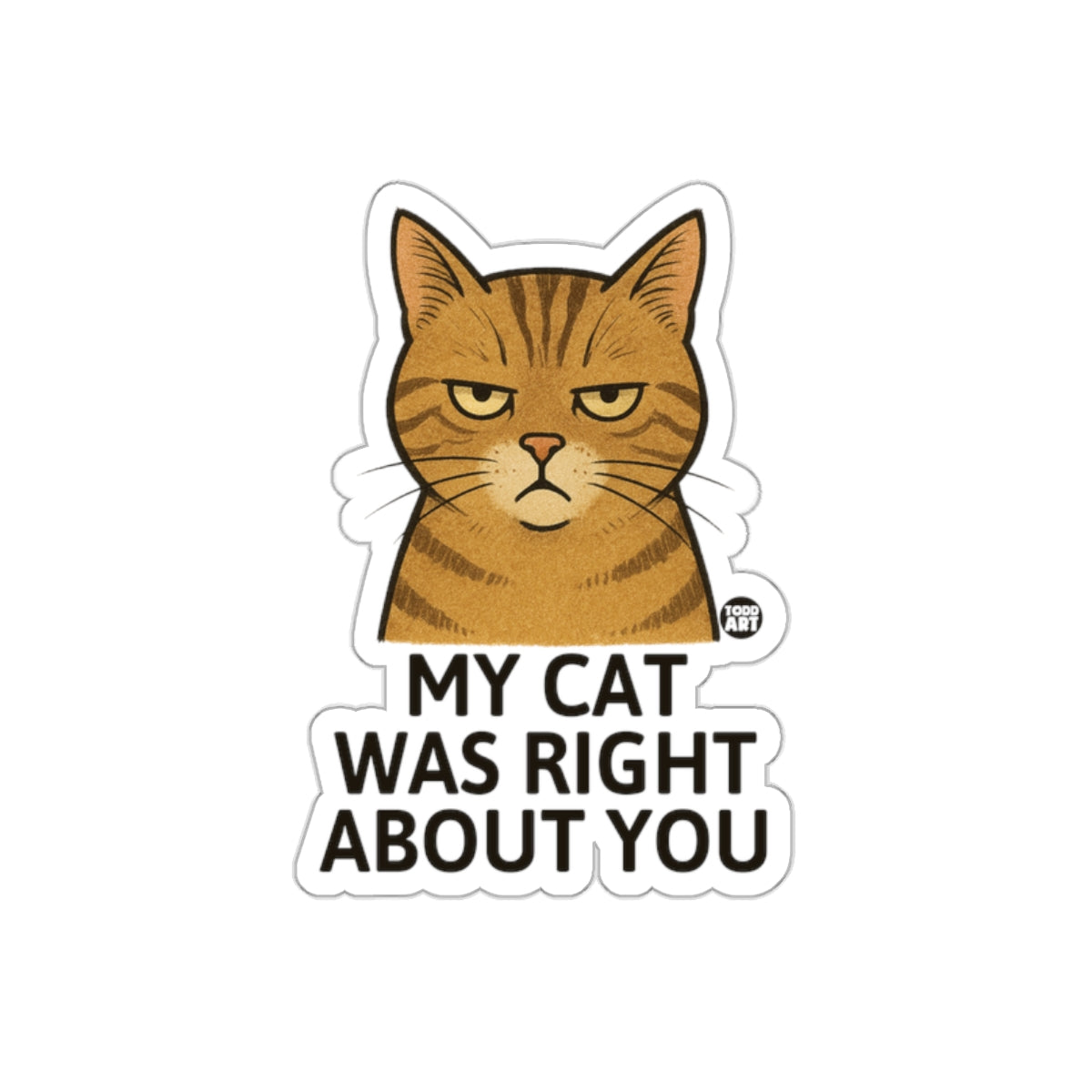 My Cat Was Right About You Sticker Funny Gift Decor