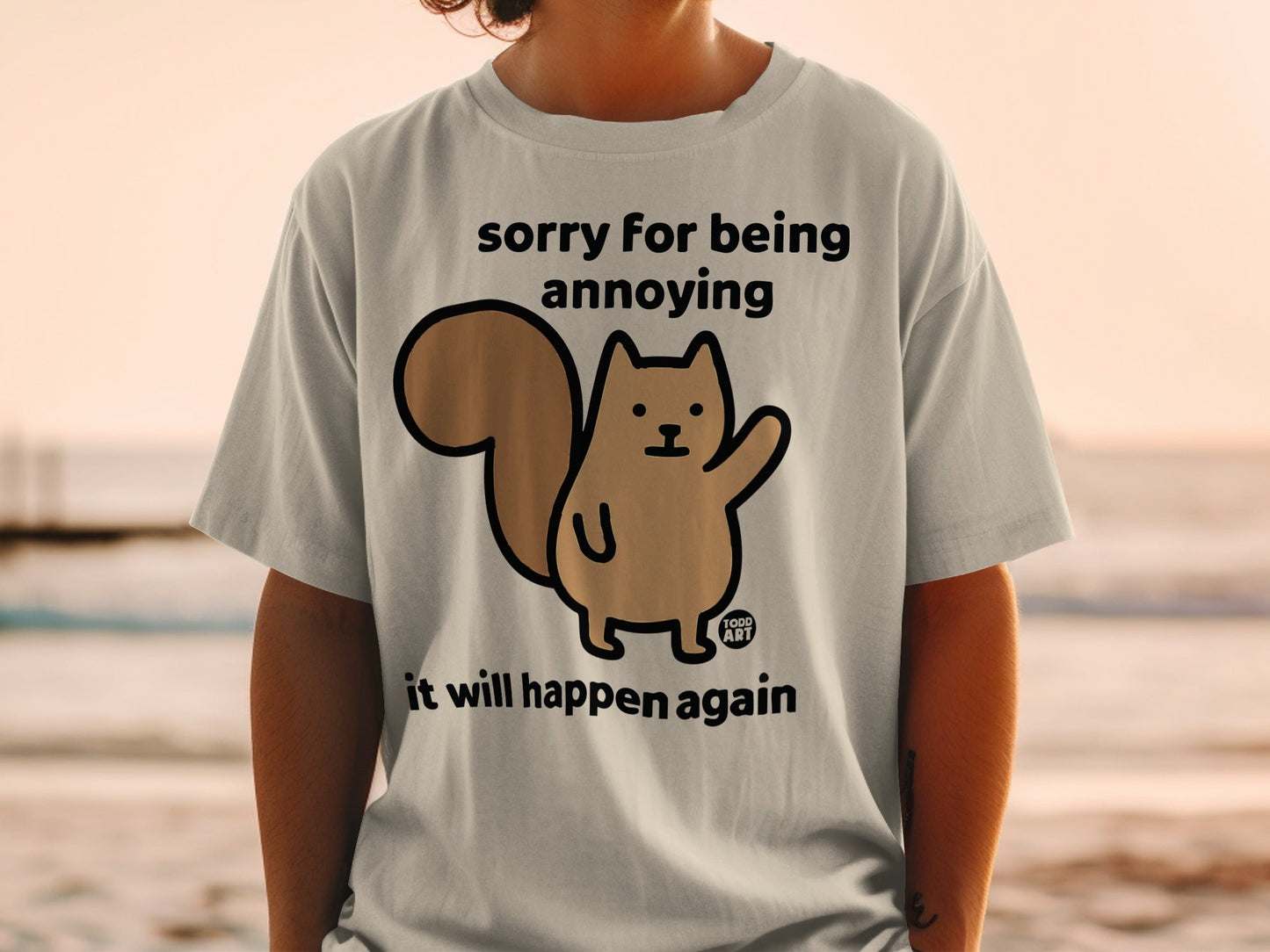 T-shirt with a cartoon squirrel saying "sorry for being annoying it will happen again".