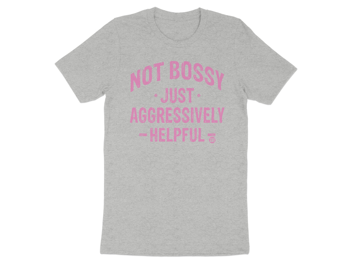 Not Bossy Just Aggressively Helpful T-shirt