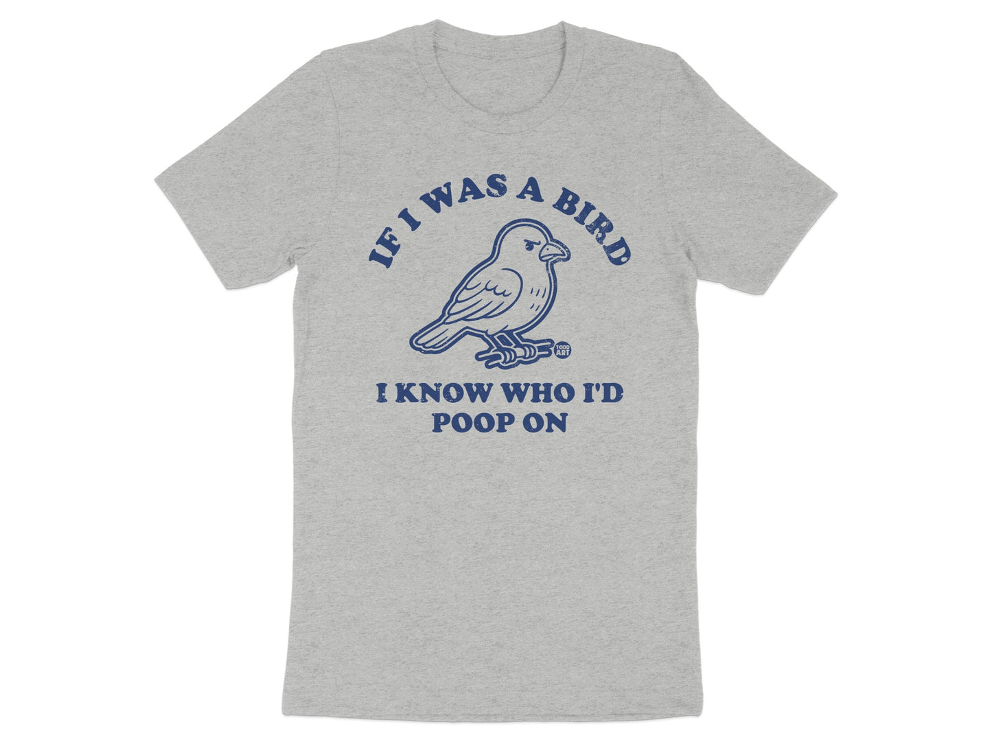 If I Was A Bird I Know Who I'd Poop On Shirt