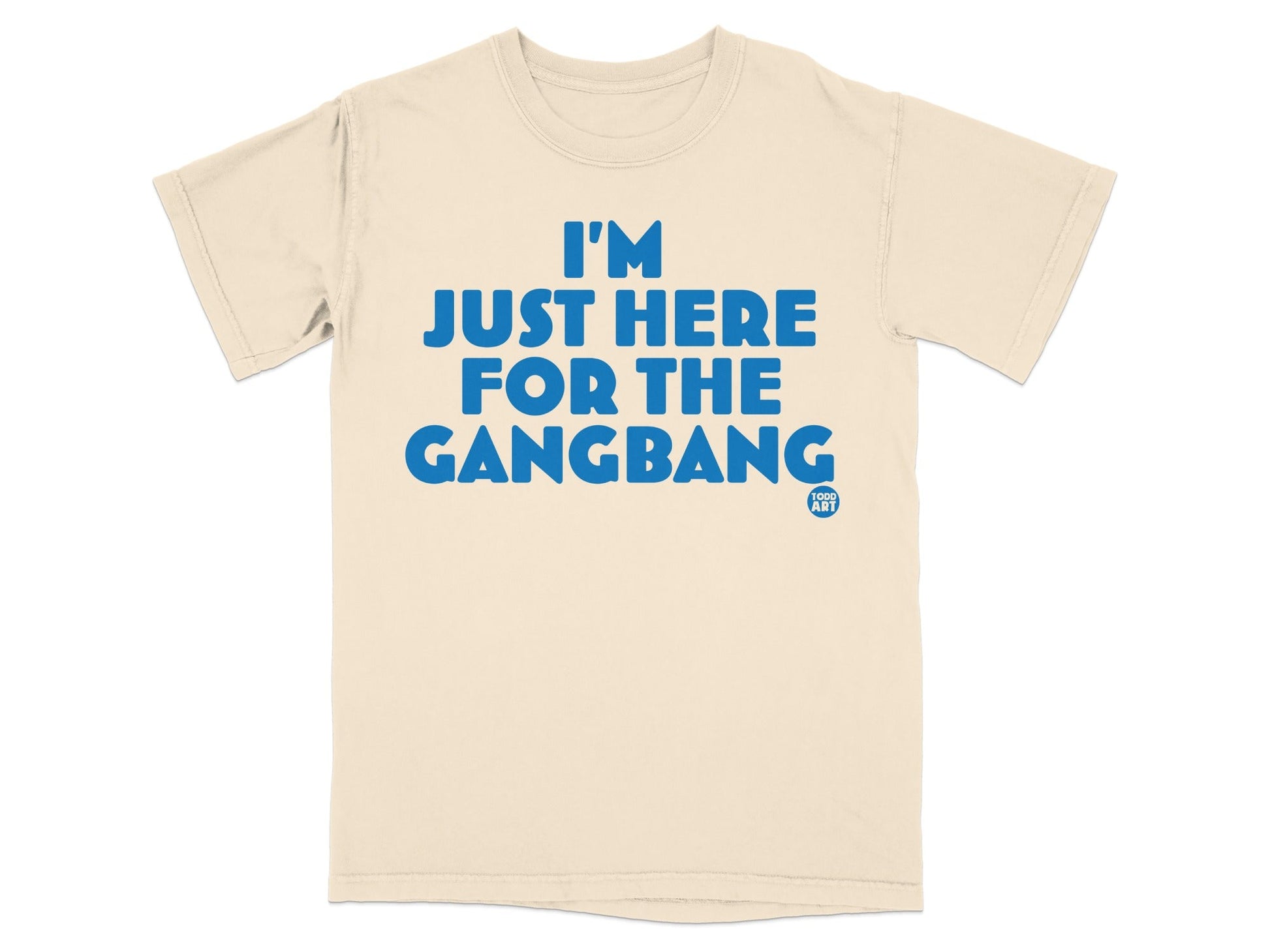 I'm Just Here For The Gangbang Statement Shirt