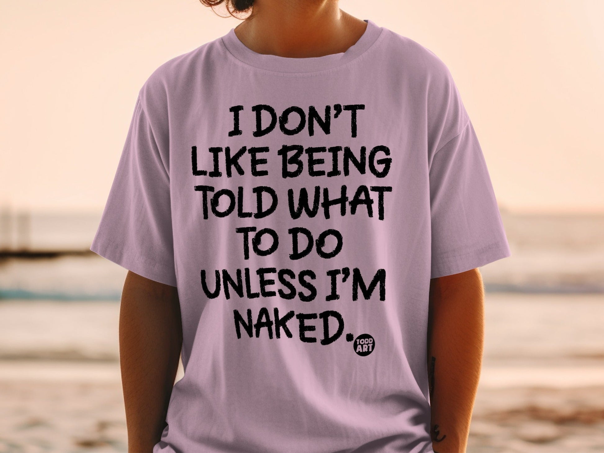 I Don't Like Being Told What to Do Unless I'm Naked Shirt