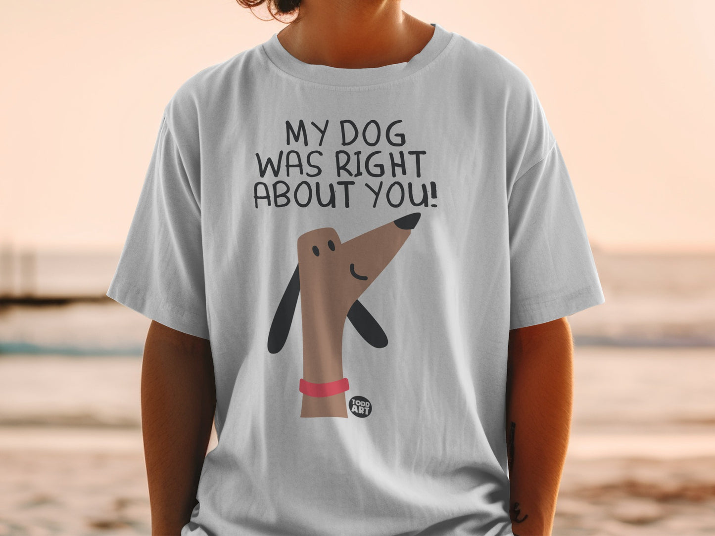 My Dog Was Right About You Graphic T-shirt