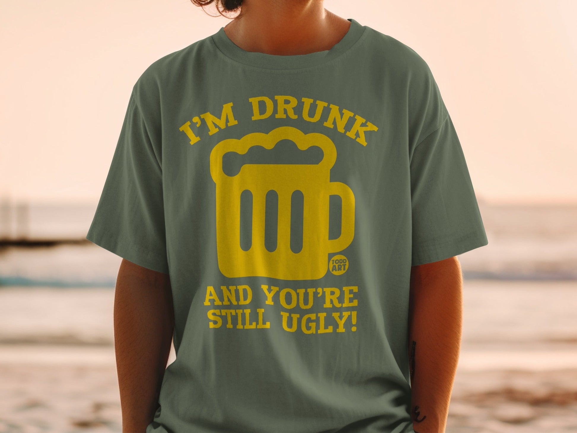 I'm Drunk And You're Still Ugly Funny Shirt