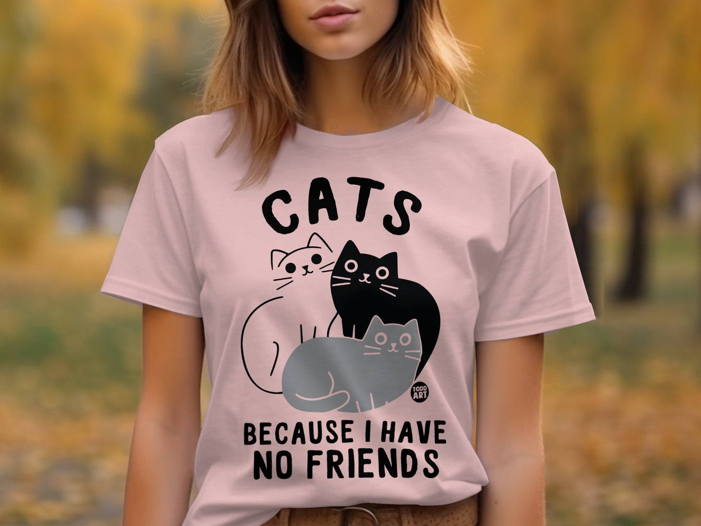 Cats Because I Have No Friends T-shirt Printed Graphic