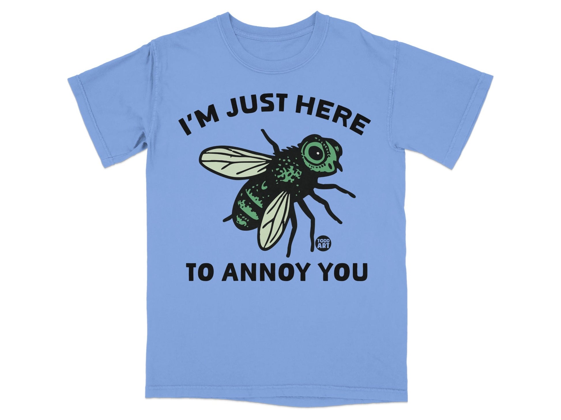I'M JUST HERE TO ANNOY YOU Fly Graphic T-Shirt