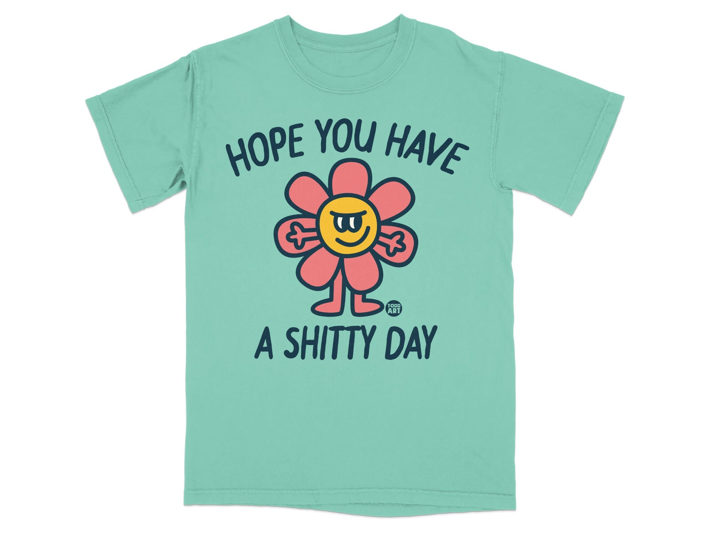 Mint green t-shirt with a cartoon flower saying "Hope you have a shitty day".