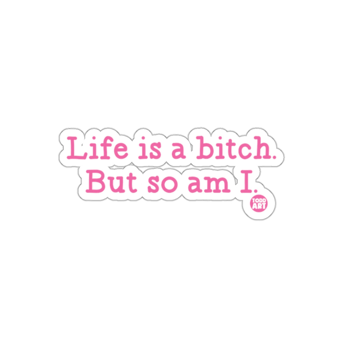 Life is a bitch. But so am I. sticker