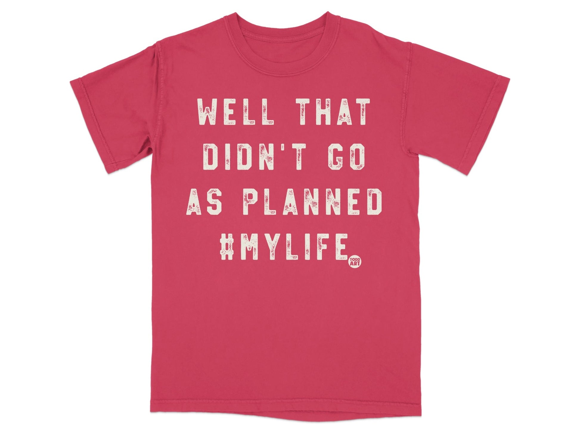 Well That Didn't Go As Planned #MyLife T-Shirt