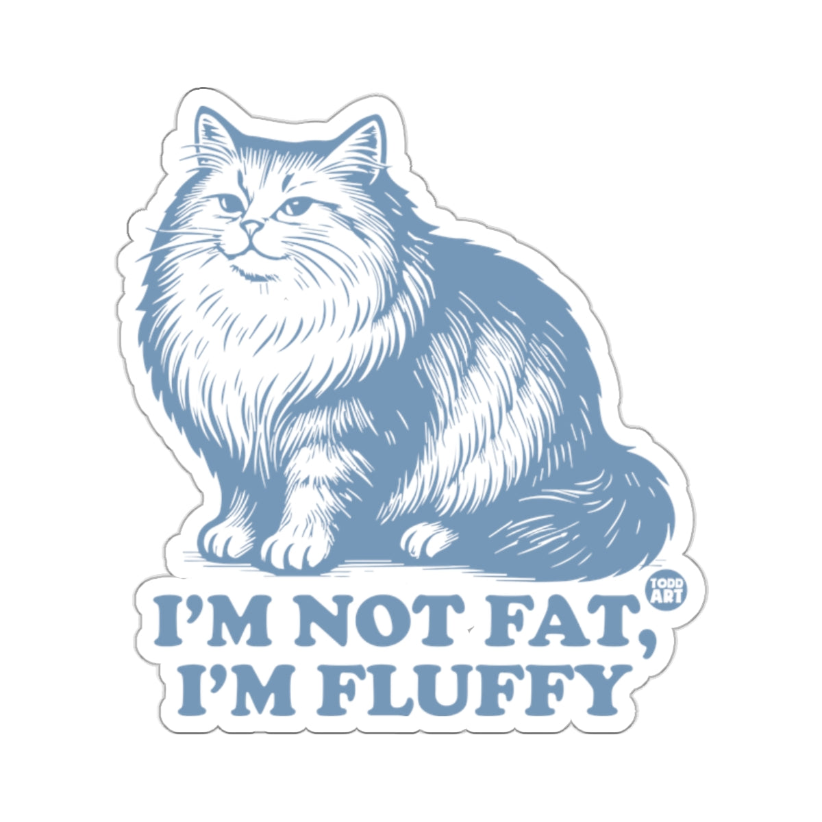 Fluffy Cat I'M NOT FAT, I'M FLUFFY Funny Animal 