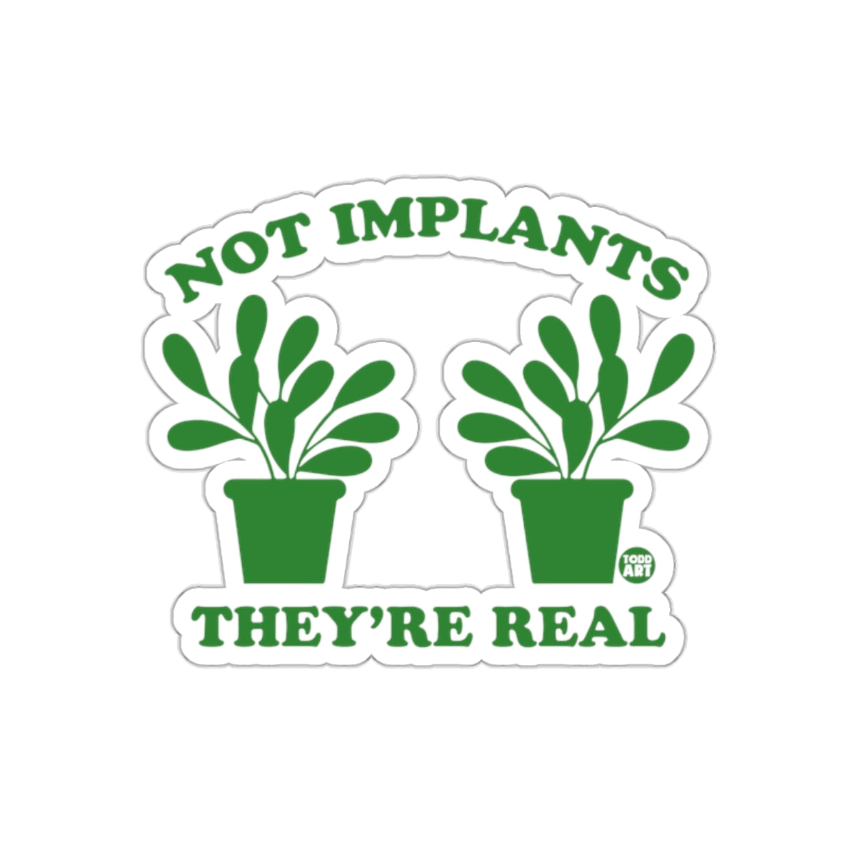 Green Not Implants They are Real Pot Plants sticker