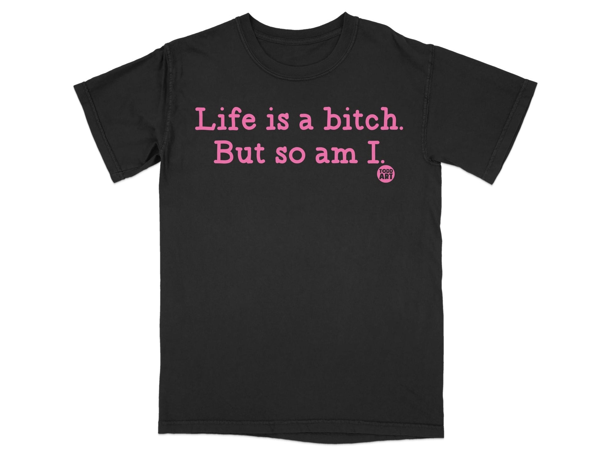 Life is a bitch. But so am I. statement t-shirt