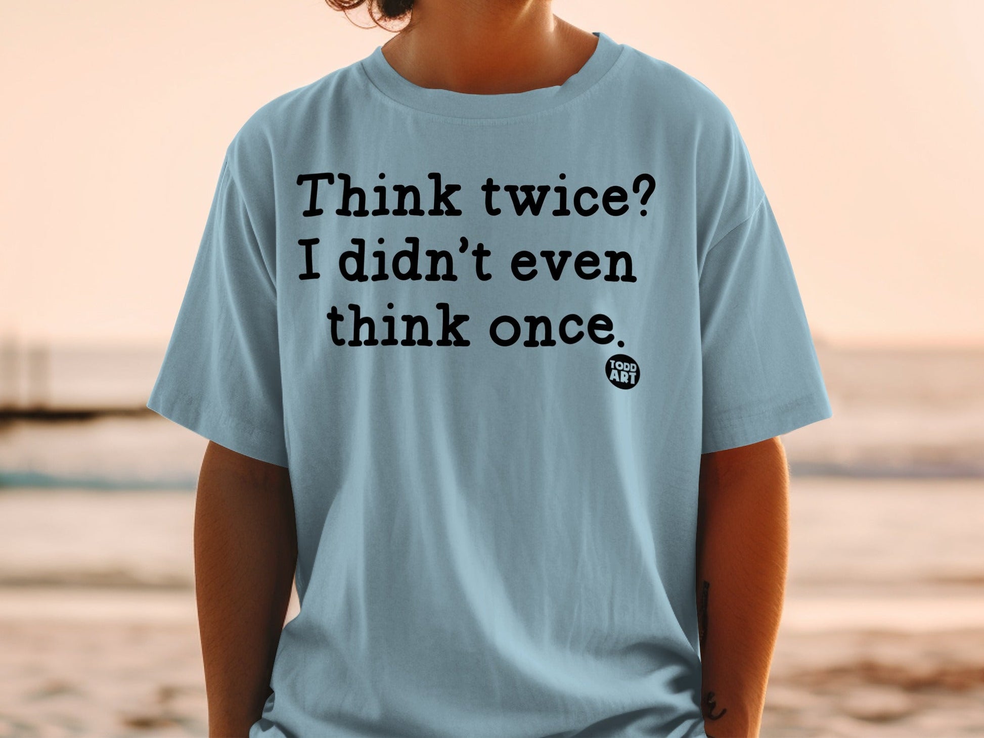 Think twice I didn't even think once t-shirt