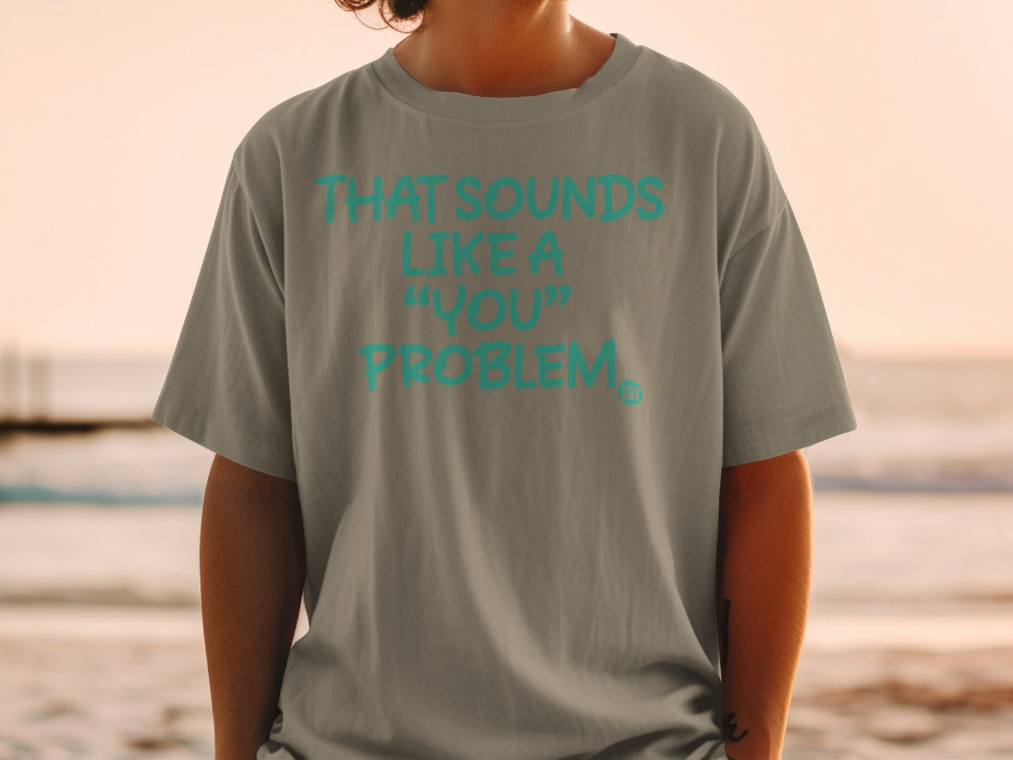 THAT SOUNDS LIKE A 'YOU' PROBLEM statement t-shirt