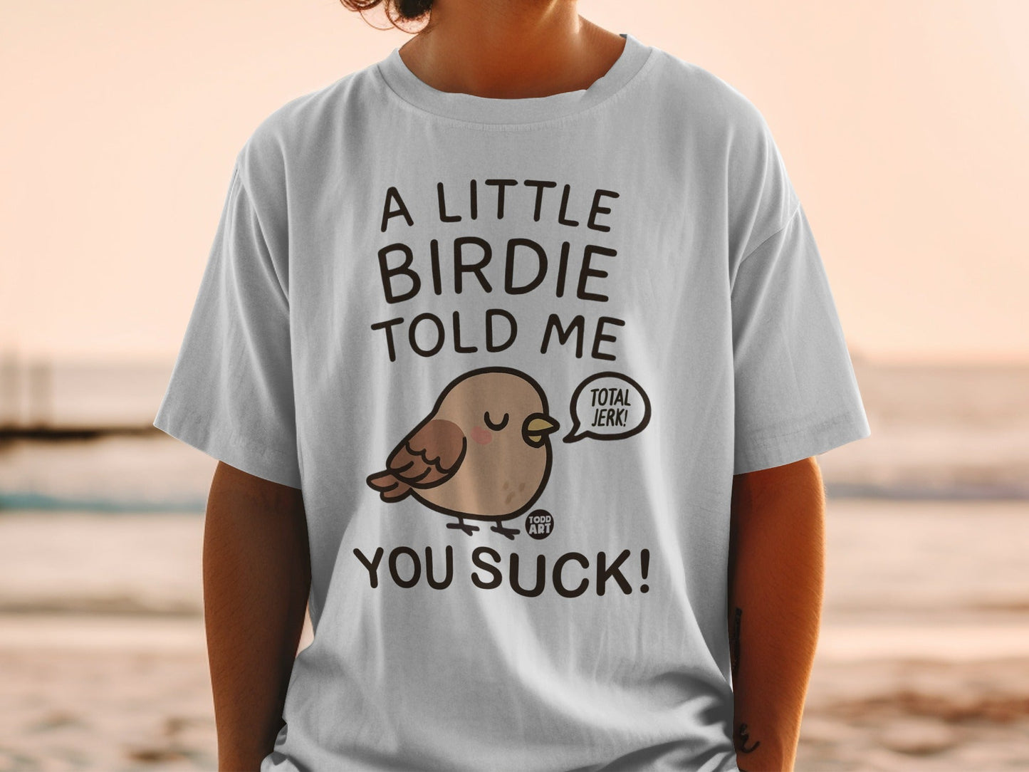 A Little Birdie Told Me You Suck Funny Quote Shirt