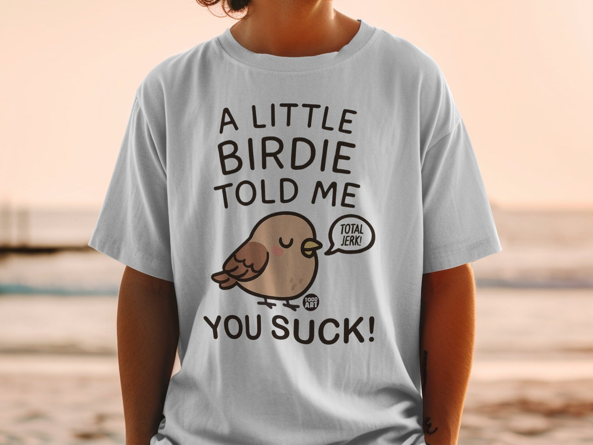 A Little Birdie Told Me You Suck Funny Quote Shirt