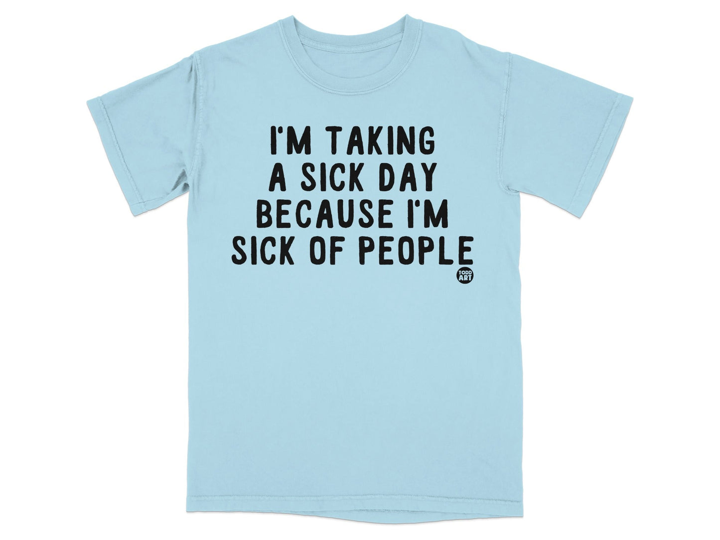 I'm Taking a Sick Day Because I'm Sick of People Shirt