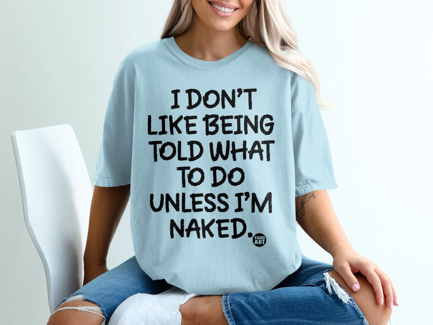 I Don't Like Being Told What To Do Unless I'm Naked Shirt