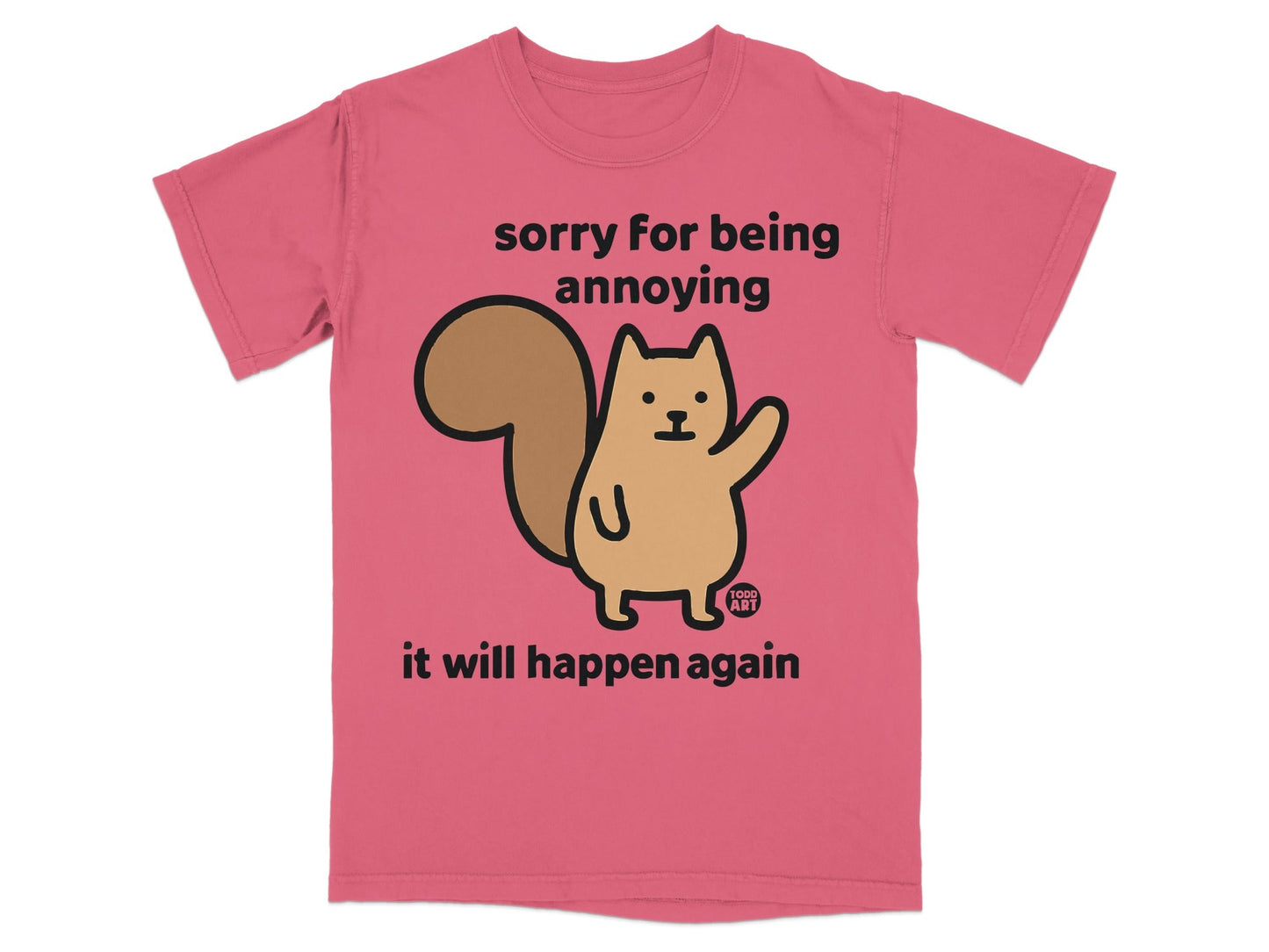 T-shirt with cartoon squirrel saying "sorry for being annoying it will happen again".