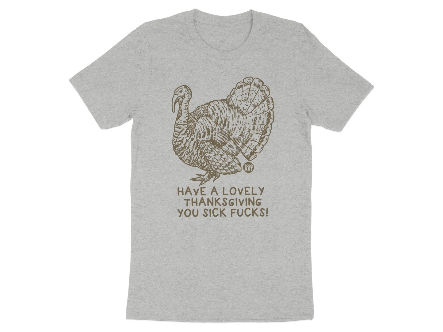 Have A Lovely Thanksgiving You Sick Fucks Shirt