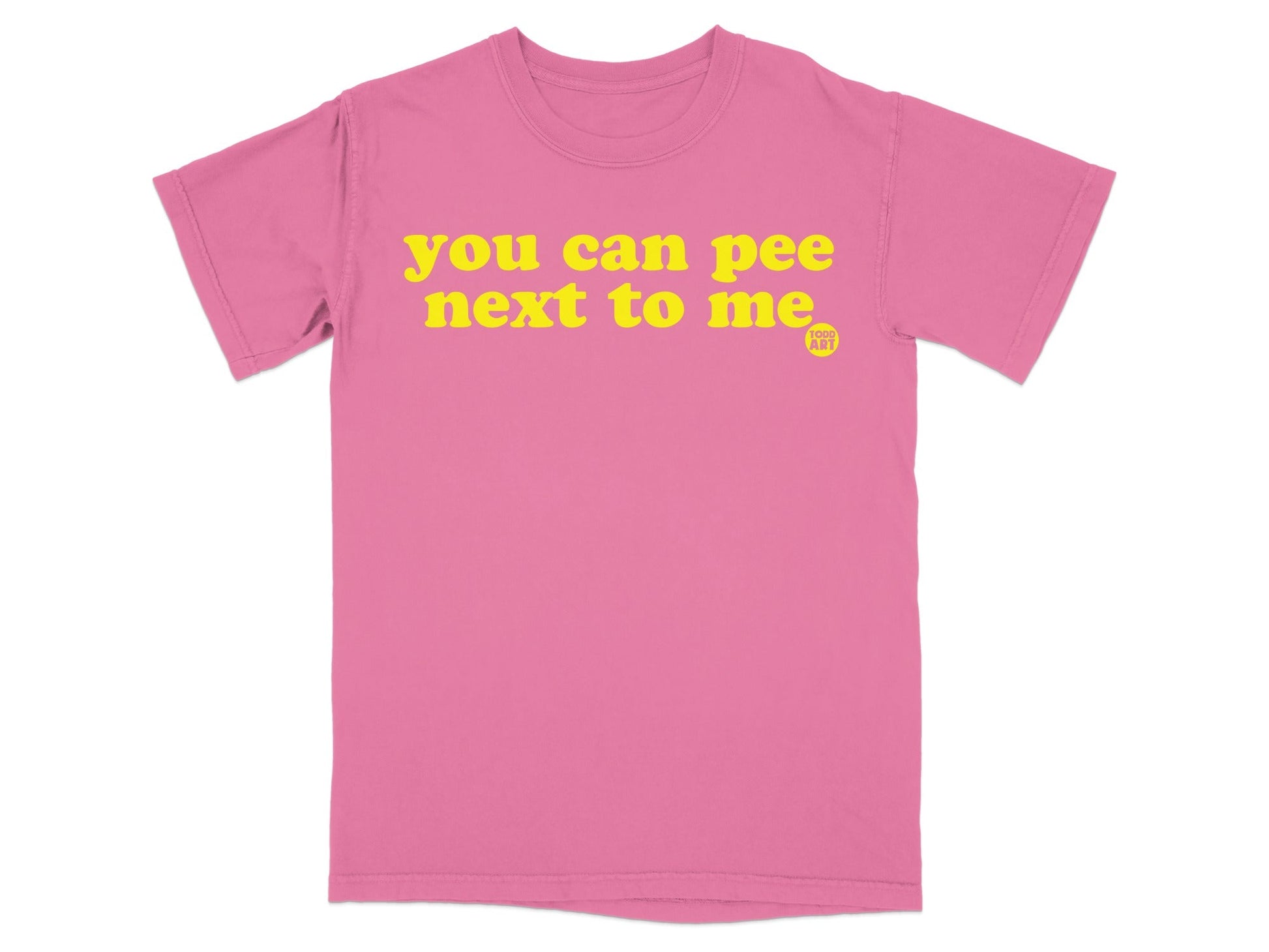 you can pee next to me Todd Art text shirt