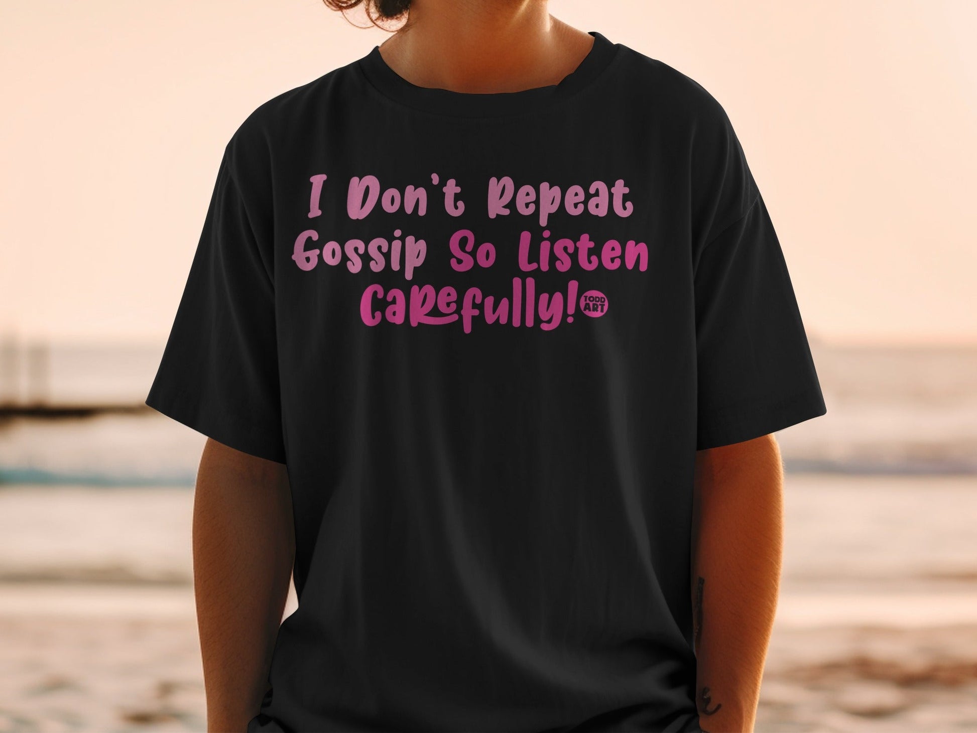 I Don't Repeat Gossip So Listen Carefully T-shirt