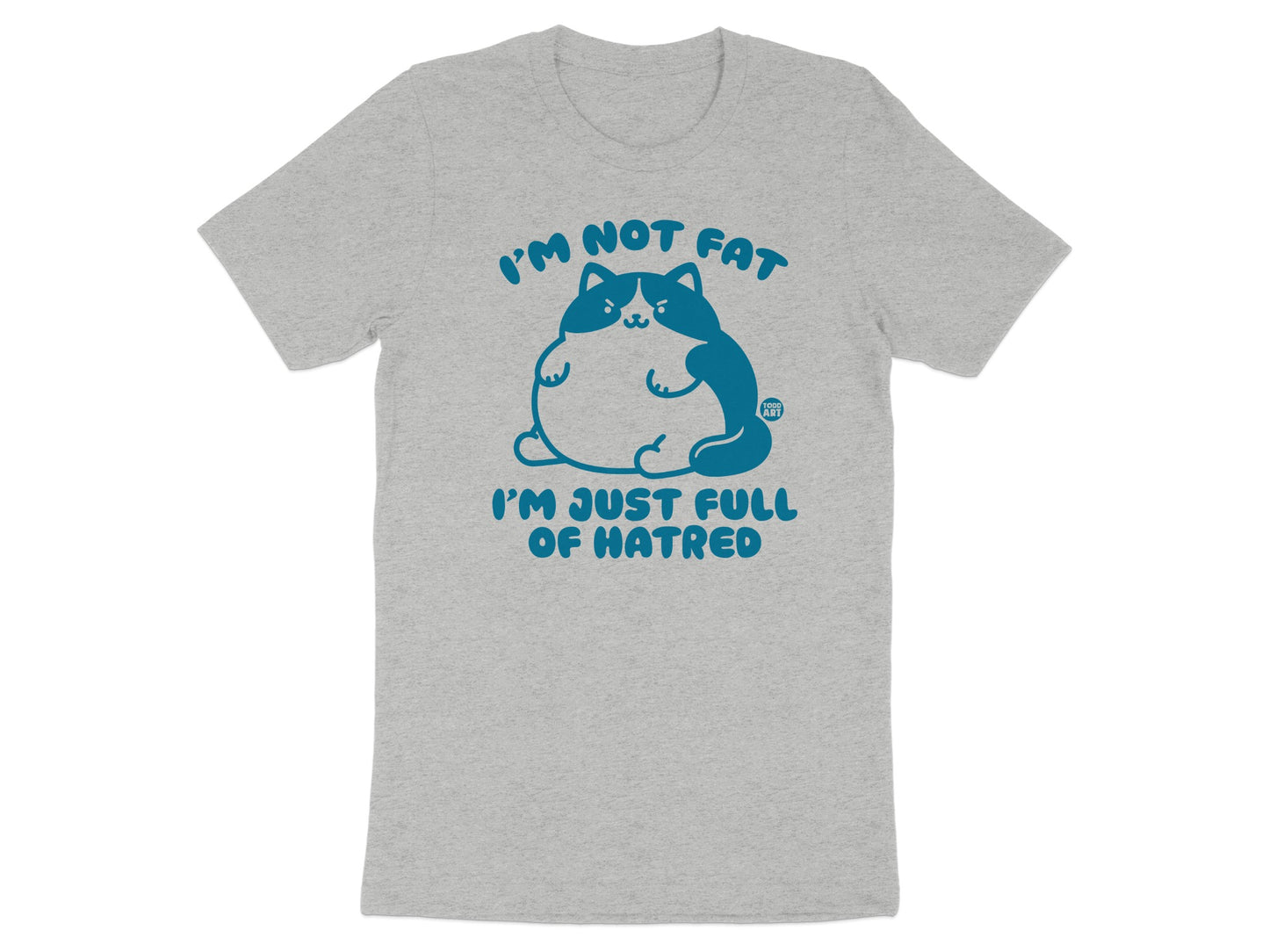 I'm Not Fat I'm Just Full of Hatred Tshirt