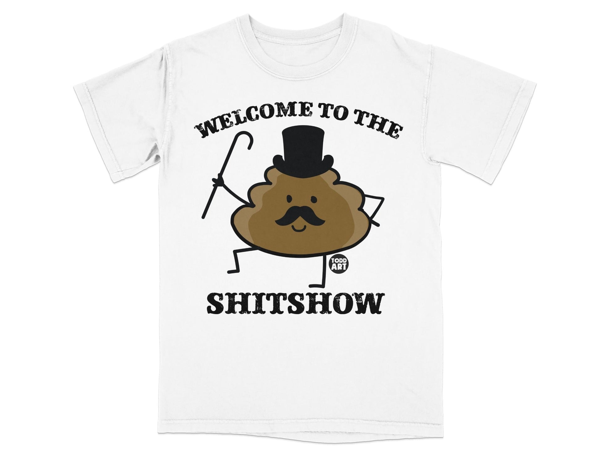 Brown cartoon poop wearing top hat, holding cane, with text "WELCOME TO THE SHITSHOW" and "TODD ART".