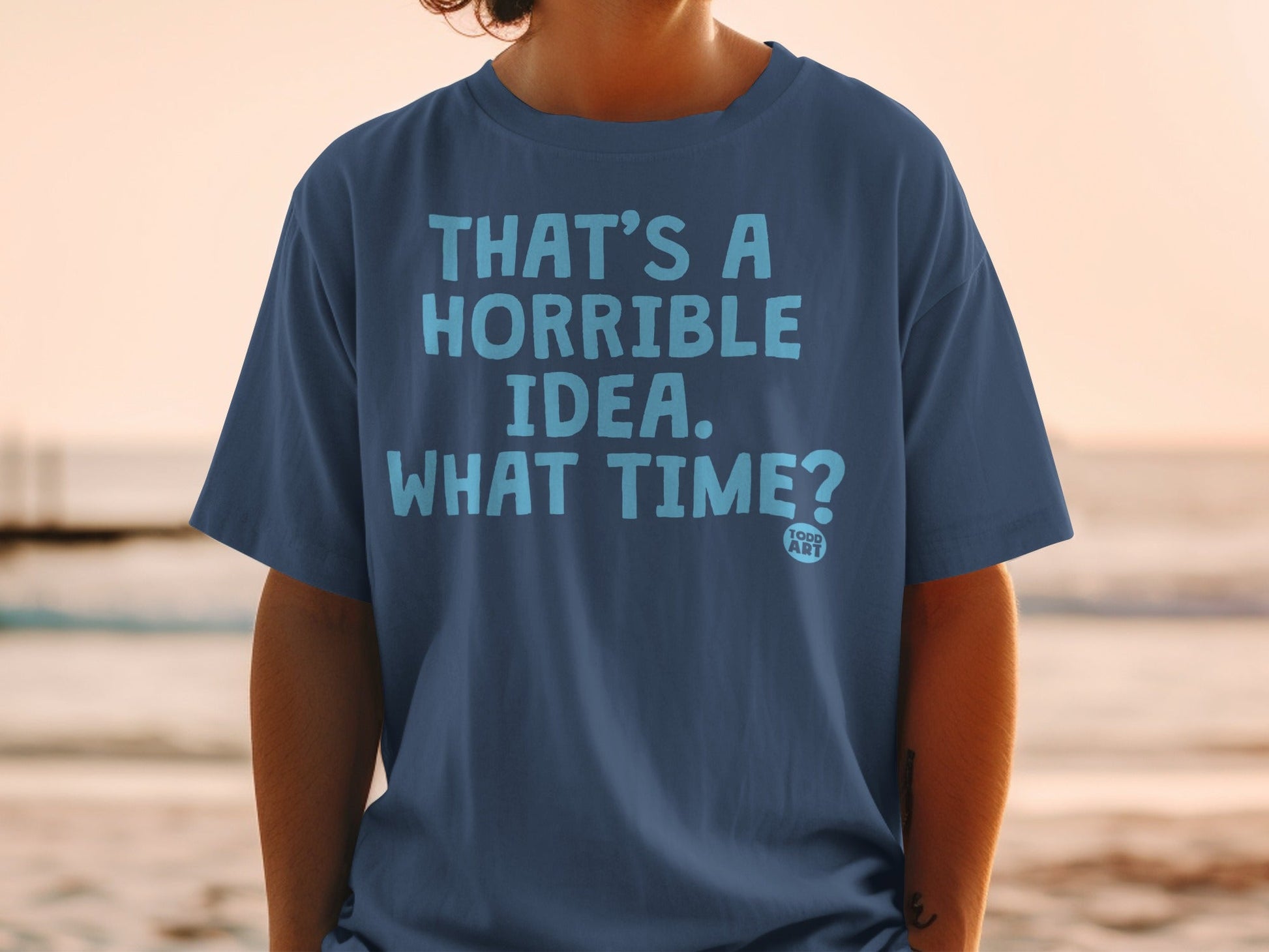 That's a Horrible Idea What Time T-Shirt