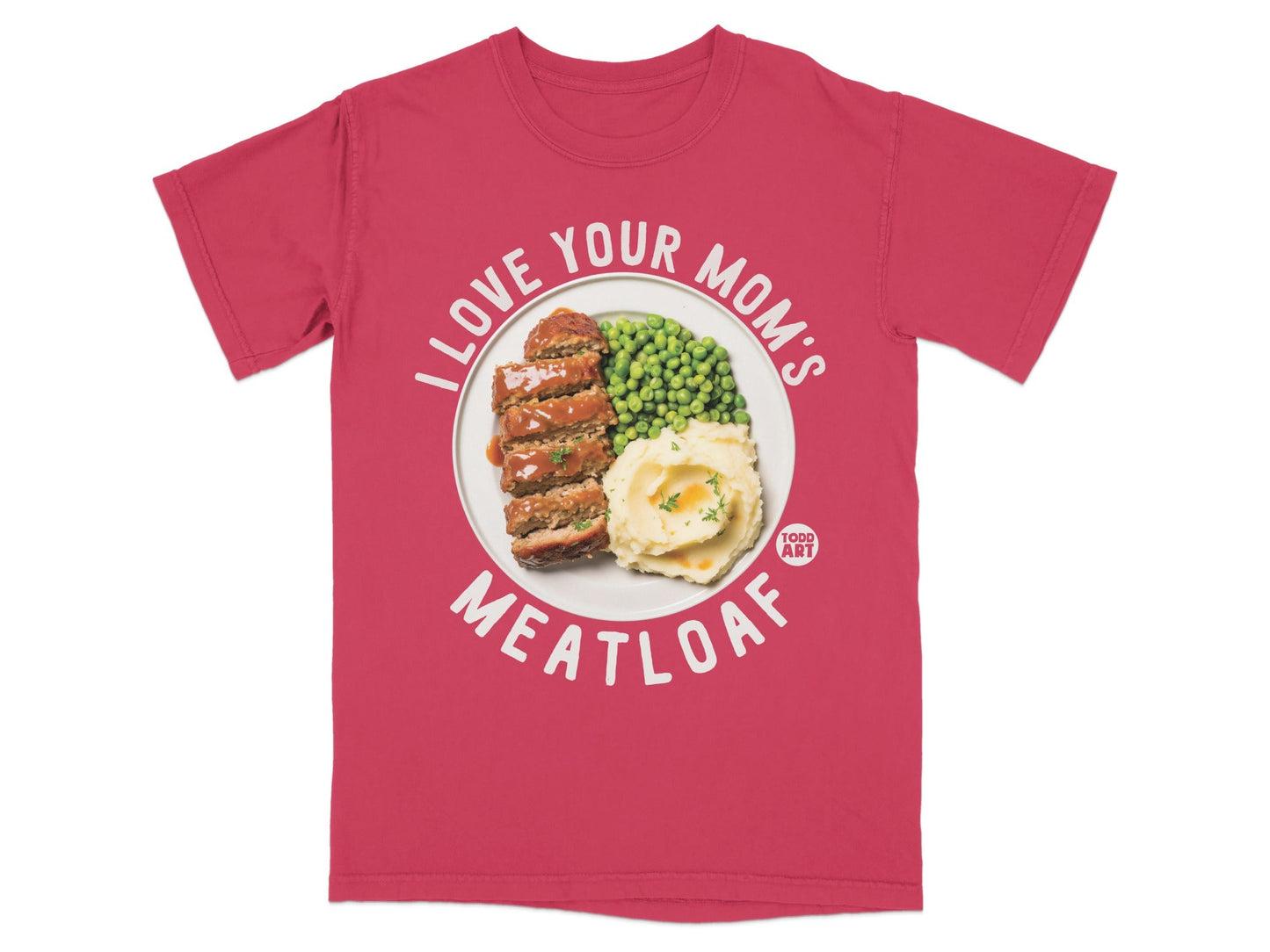 Red t-shirt with "I LOVE YOUR MOM'S MEATLOAF" and a plate of meatloaf and mashed potatoes.