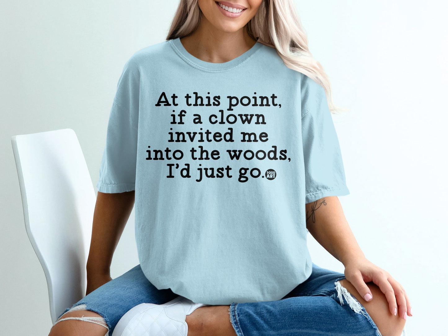 At this point if a clown invited me into the woods shirt