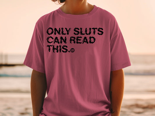 Only Sluts Can Read This Graphic Statement Shirt