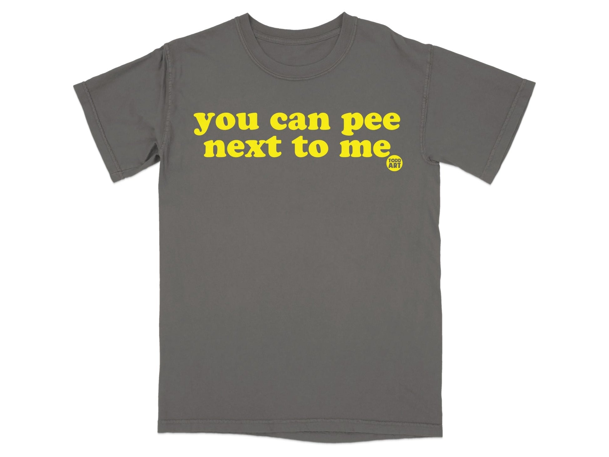 You Can Pee Next to Me Funny Graphic T-Shirt