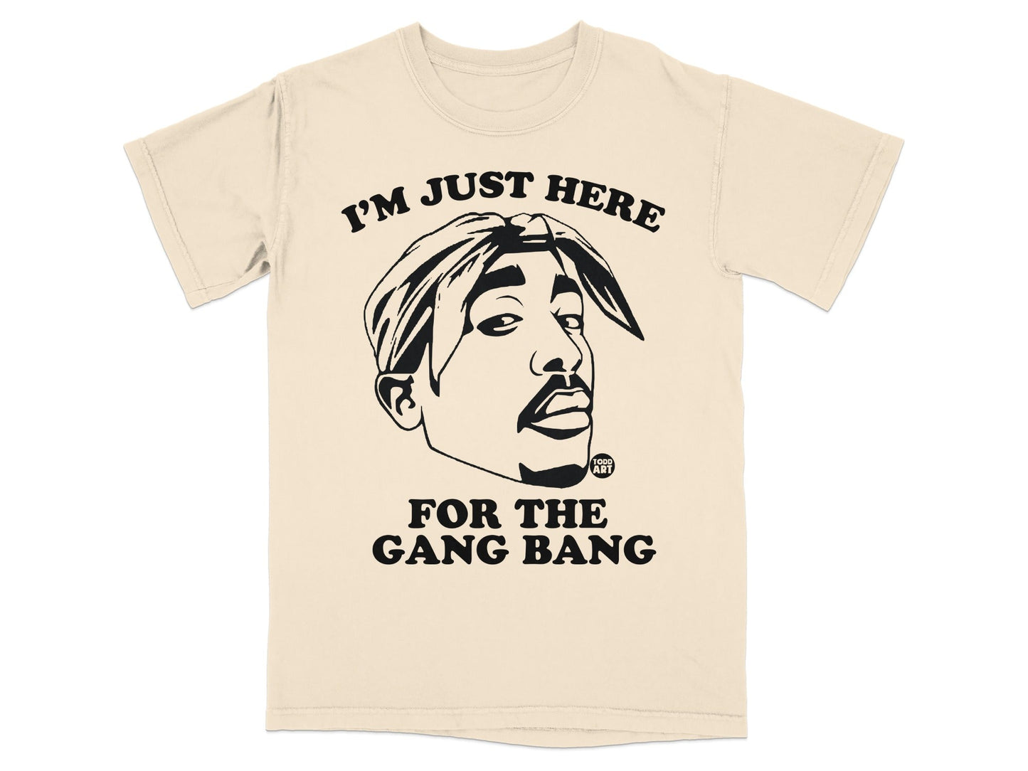 T-shirt with Tupac Shakur graphic and text "I'M JUST HERE FOR THE GANG BANG".