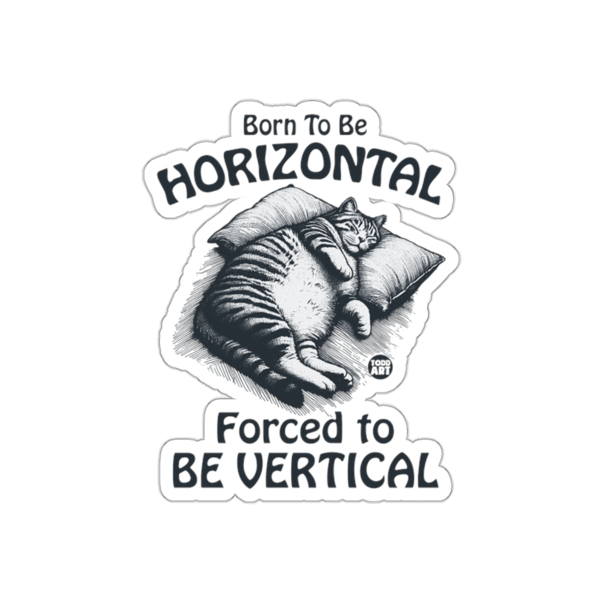 Born To Be Horizontal Forced To Be Vertical sticker