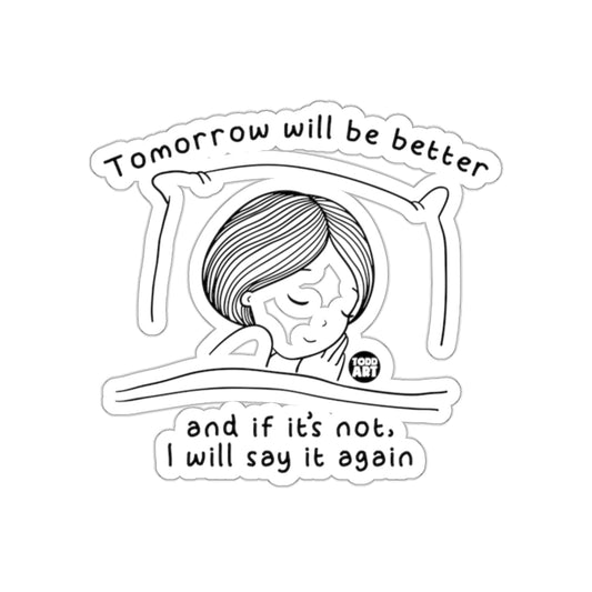 Tomorrow Will Be Better and If Not I Will Say It Again Sticker