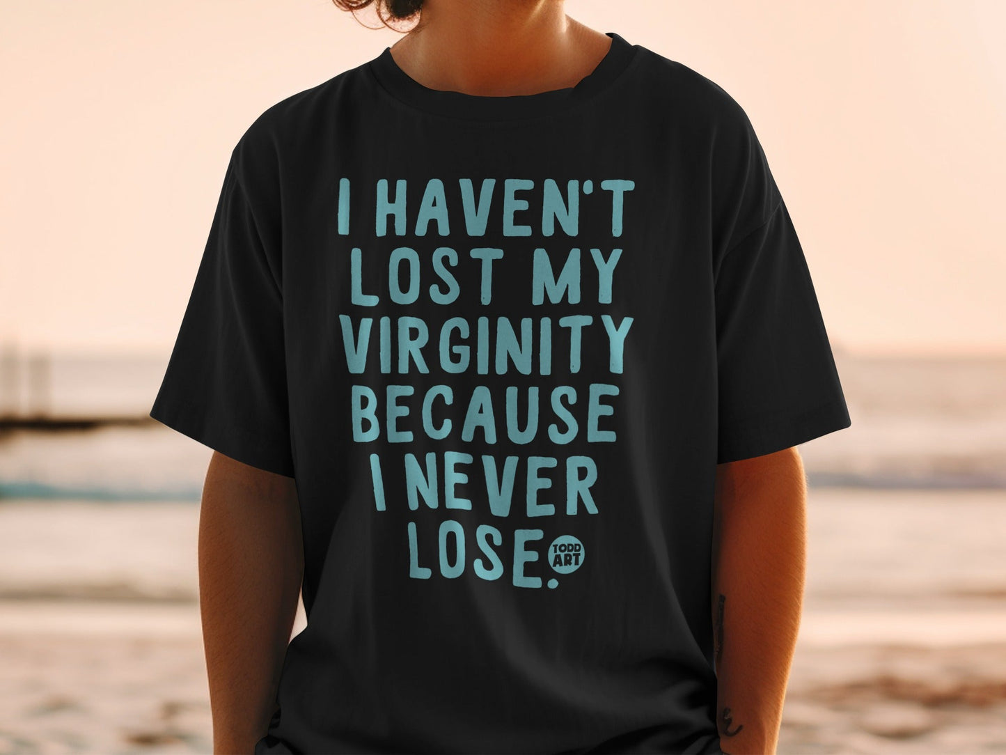 I Haven't Lost My Virginity Because I Never Lose T-Shirt