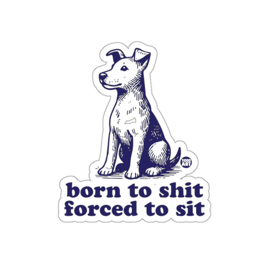 Born to Shit Forced to Sit Dog Illustration Sticker