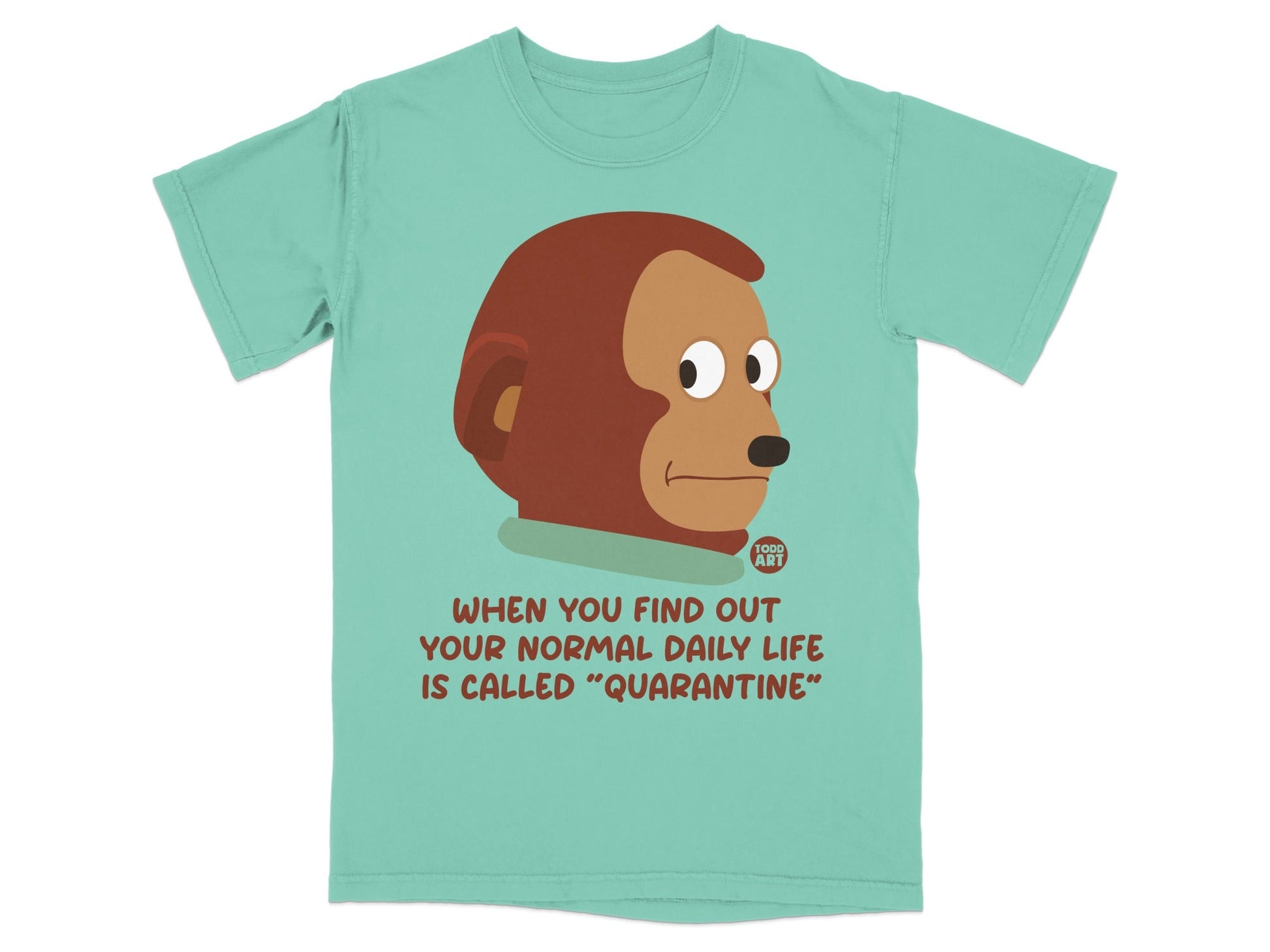 T-shirt with monkey looking at text "When you find out your normal daily life is called quarantine."
